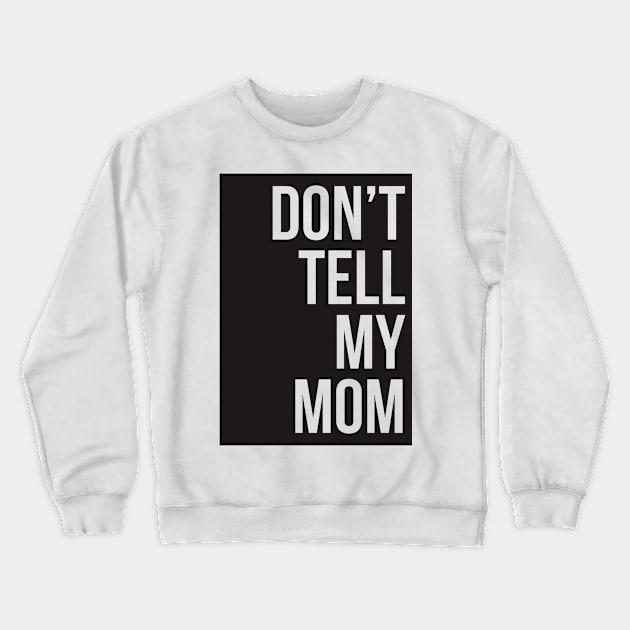 Dont Tell My Mom Crewneck Sweatshirt by javva